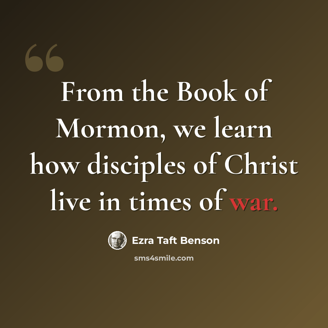 “From the Book of Mormon, we learn how disciples of Christ live in times of war.” quote by Ezra Taft Benson