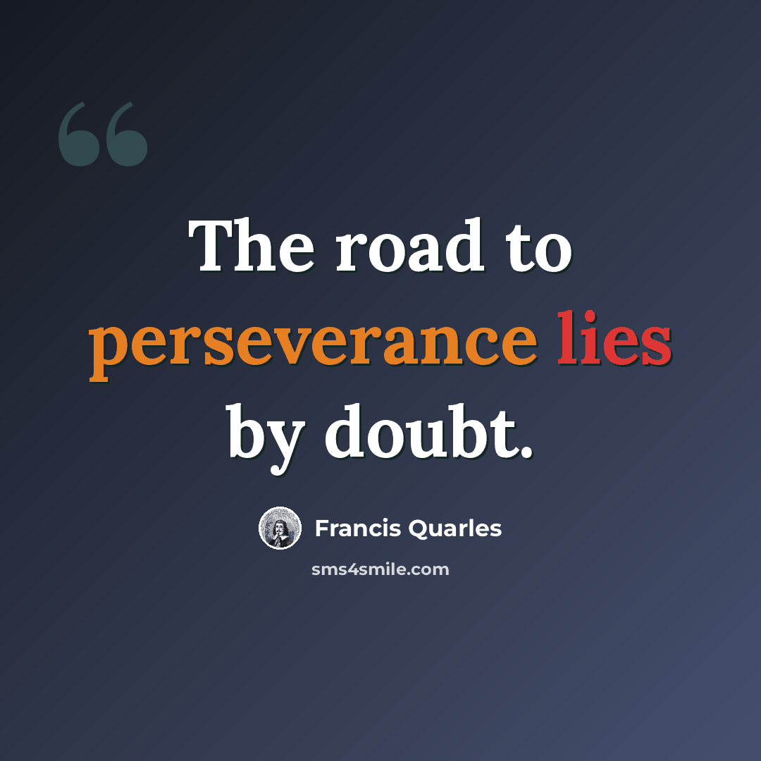 “The road to perseverance lies by doubt.” quote by Francis Quarles