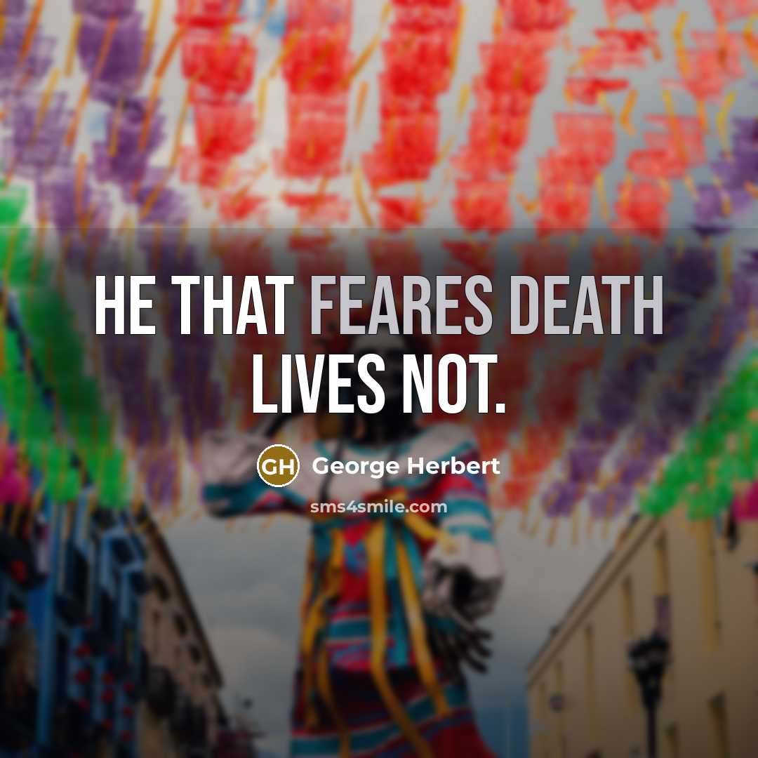 “He that feares death lives not.” quote by George Herbert