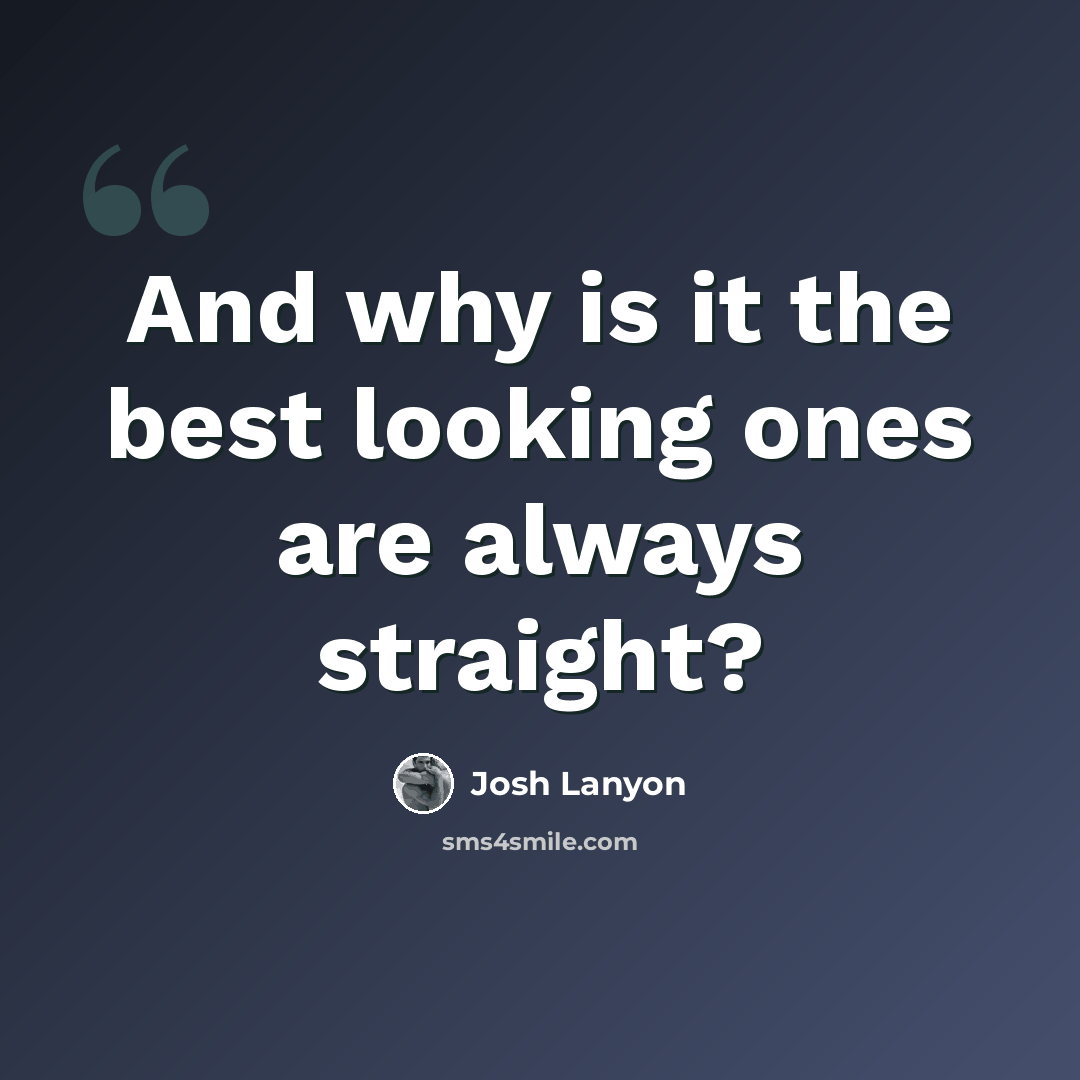 “And why is it the best looking ones are always straight?” quote by Josh Lanyon