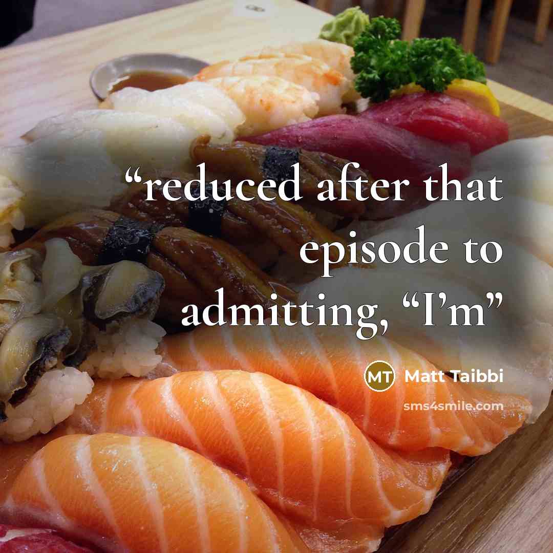“reduced after that episode to admitting, “I’m” quote by Matt Taibbi