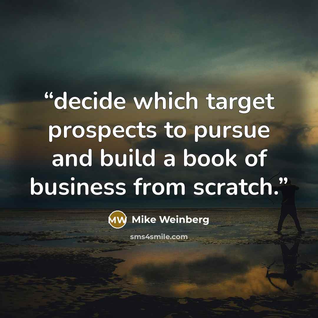 “decide which target prospects to pursue and build a book of business from scratch.” quote by Mike Weinberg