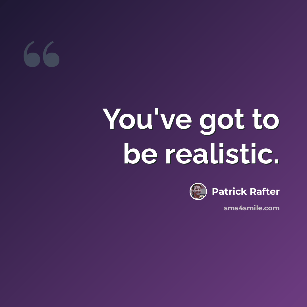 “You've got to be realistic.” quote by Patrick Rafter