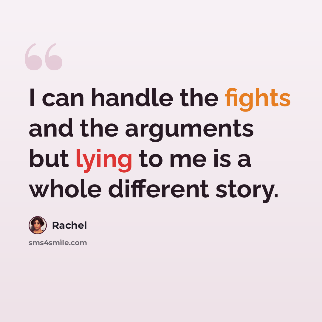 “I can handle the fights and the arguments but lying to me is a whole different story.” quote by Rachel