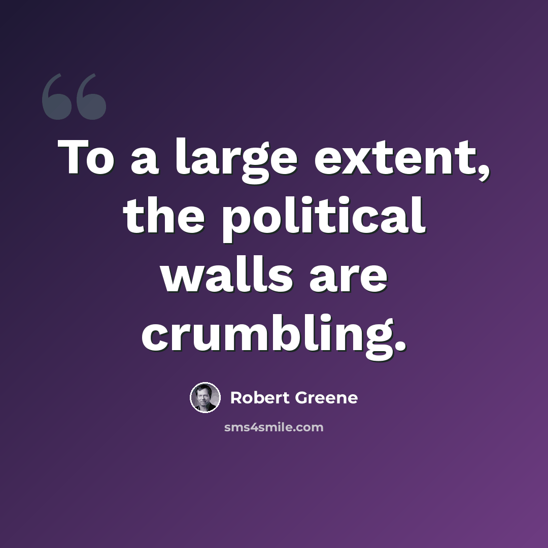 “To a large extent, the political walls are crumbling.” quote by Robert Greene