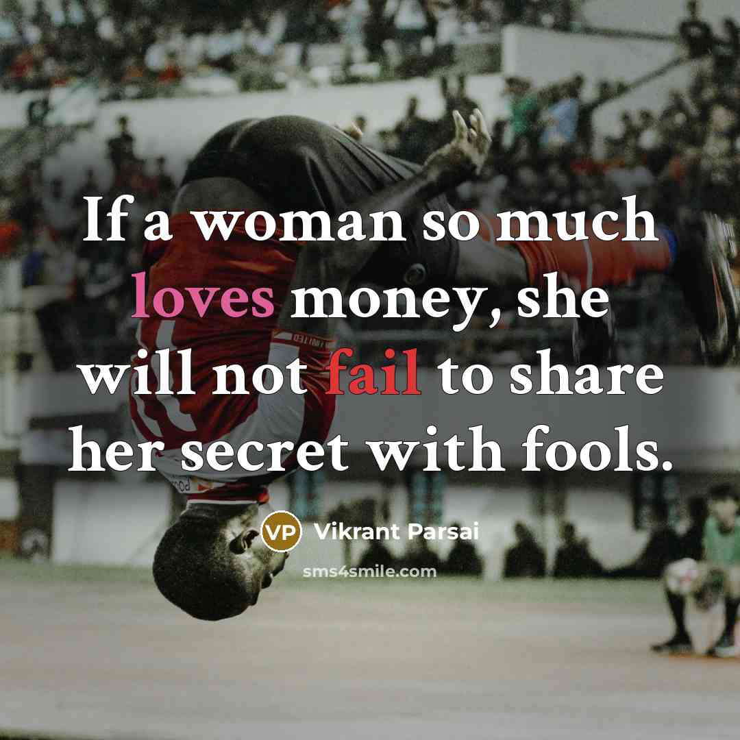 “If a woman so much loves money, she will not fail to share her secret with fools.” quote by Vikrant Parsai