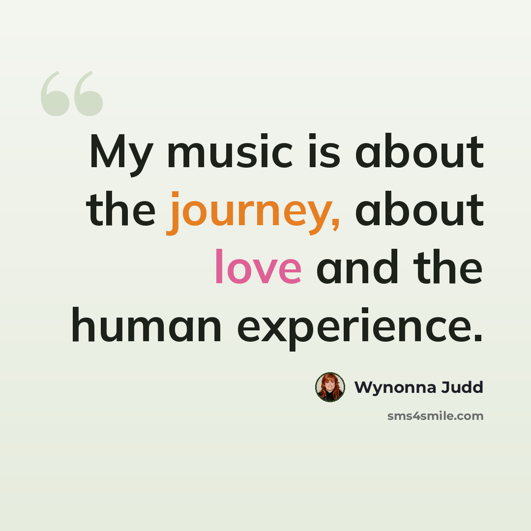 “My music is about the journey, about love and the human experience.” quote by Wynonna Judd