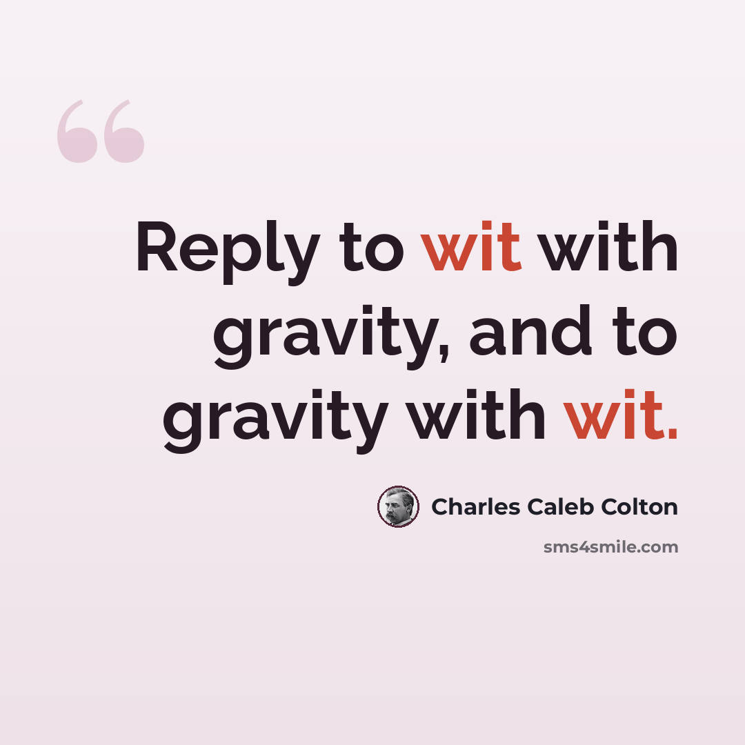 “Reply to wit with gravity, and to gravity with wit.” quote by Charles Caleb Colton