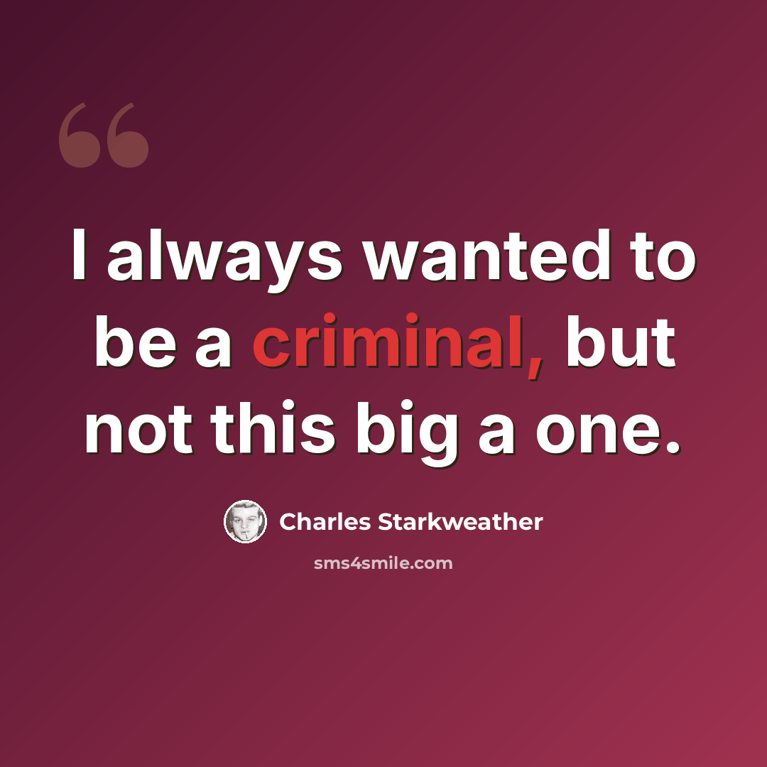 “I always wanted to be a criminal, but not this big a one.” quote by Charles Starkweather