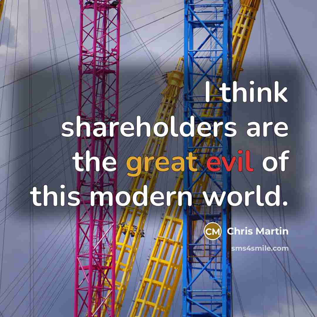 “I think shareholders are the great evil of this modern world.” quote by Chris Martin