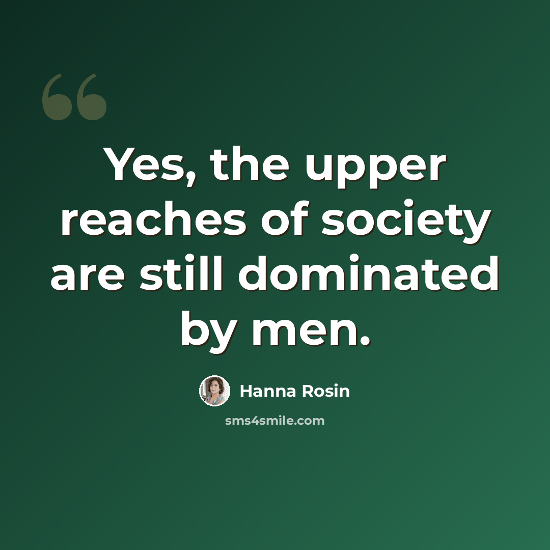 “Yes, the upper reaches of society are still dominated by men.” quote by Hanna Rosin