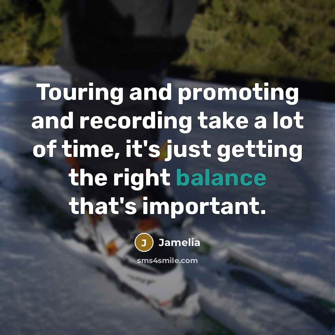 “Touring and promoting and recording take a lot of time, it's just getting the right balance that's important.” quote by Jamelia