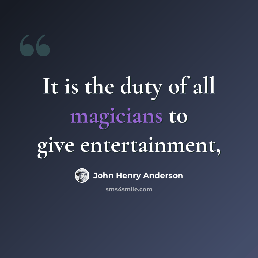 “It is the duty of all magicians to give entertainment,” quote by John Henry Anderson