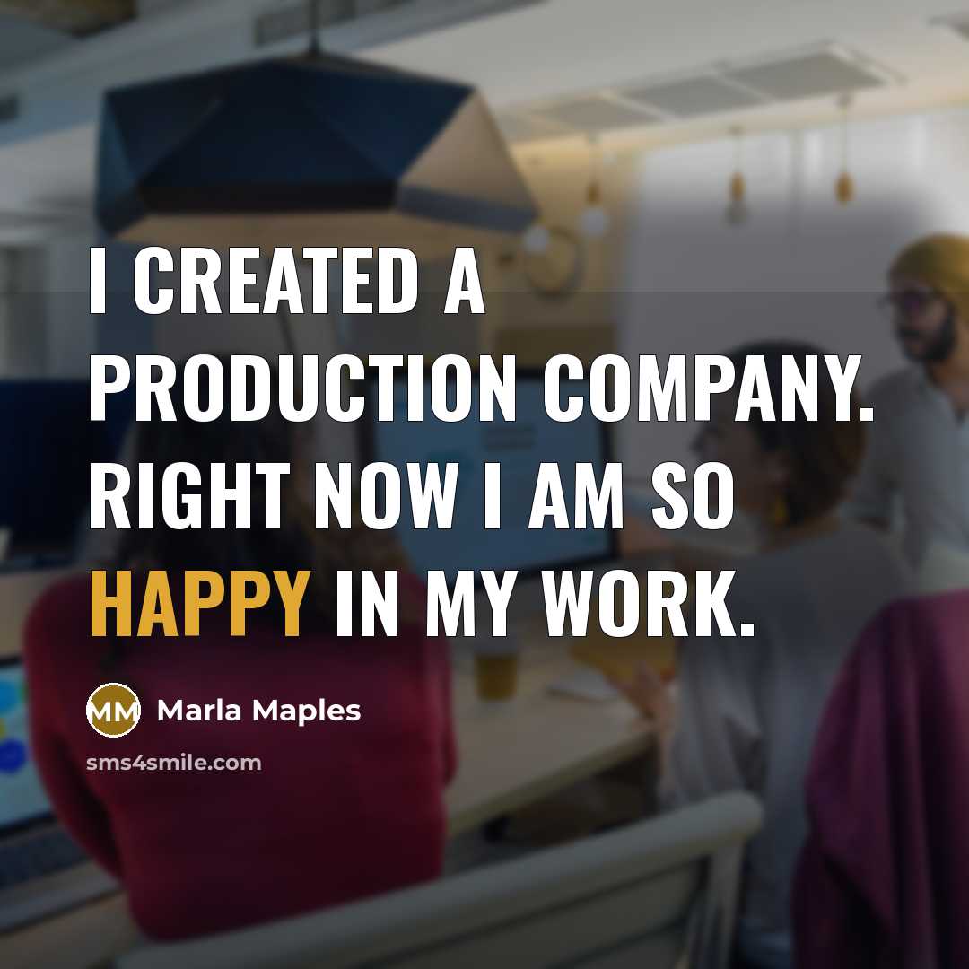 “I created a production company. Right now I am so happy in my work.” quote by Marla Maples