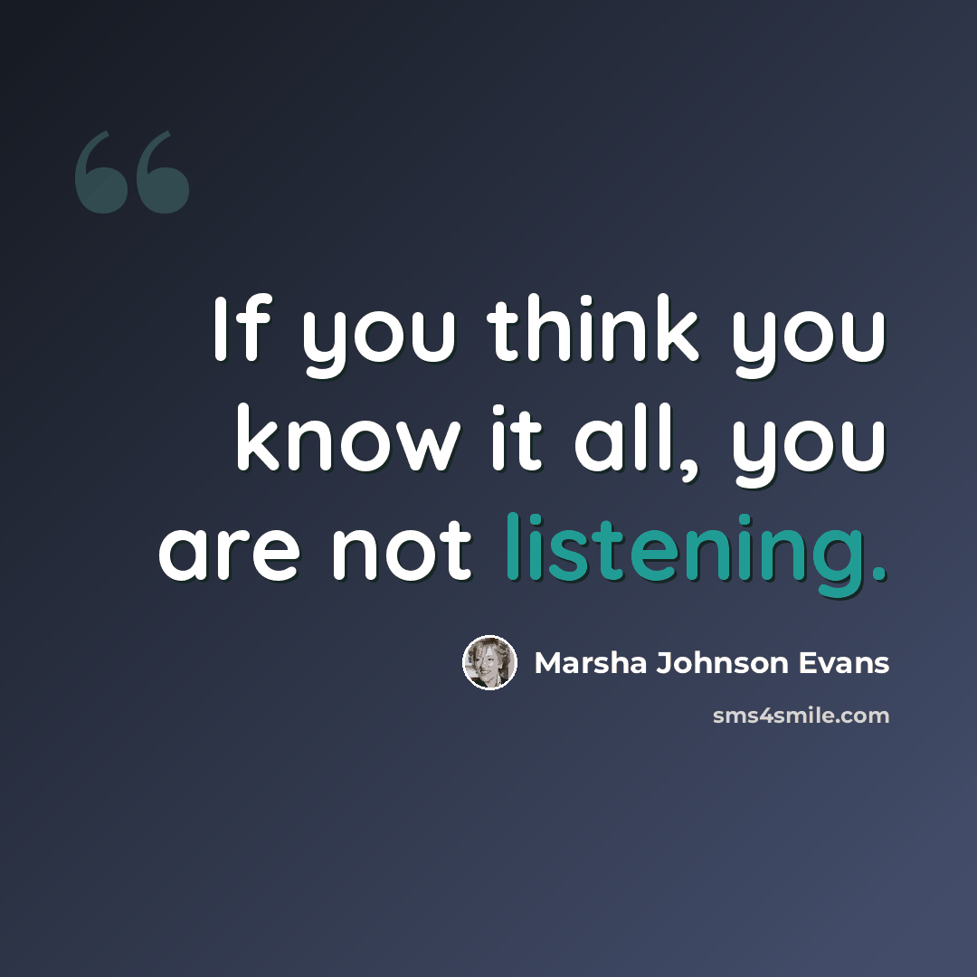 “If you think you know it all, you are not listening.” quote by Marsha Johnson Evans