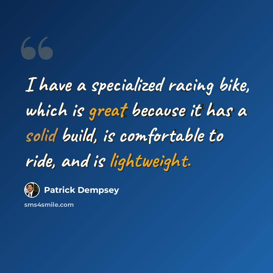 “I have a specialized racing bike, which is great because it has a solid build, is comfortable to ride, and is lightweight.” quote by Patrick Dempsey