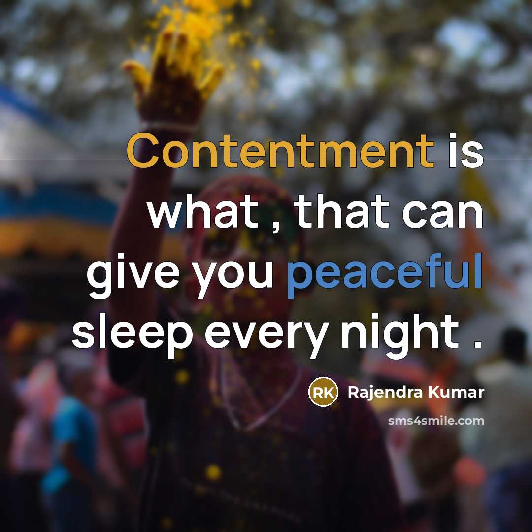 “Contentment is what , that can give you peaceful sleep every night .” quote by Rajendra Kumar