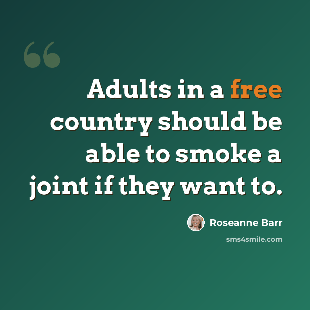 “Adults in a free country should be able to smoke a joint if they want to.” quote by Roseanne Barr
