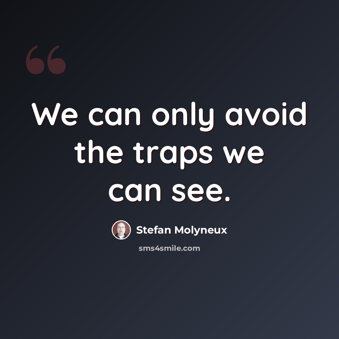 “We can only avoid the traps we can see.” quote by Stefan Molyneux