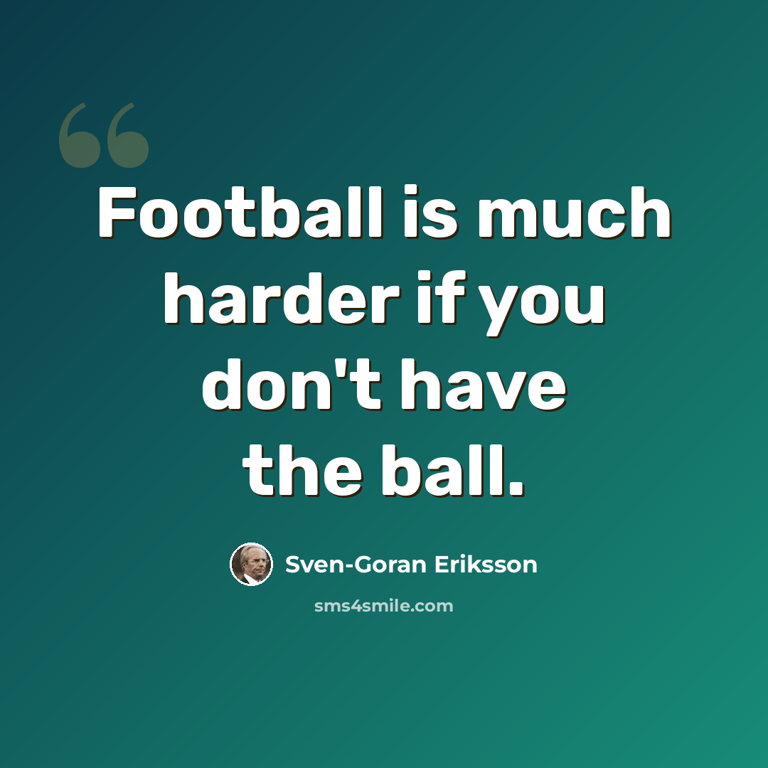 “Football is much harder if you don't have the ball.” quote by Sven-Goran Eriksson