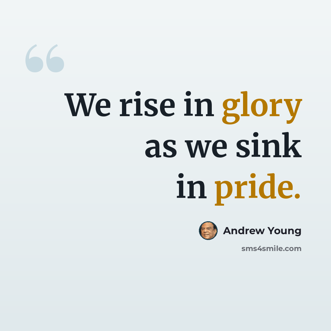 “We rise in glory as we sink in pride.” quote by Andrew Young