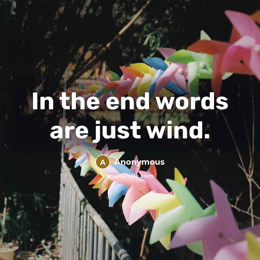 “In the end words are just wind.” quote by Anonymous