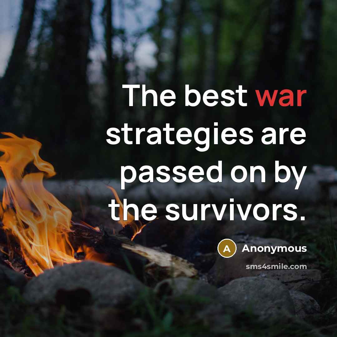 “The best war strategies are passed on by the survivors.” quote by Anonymous