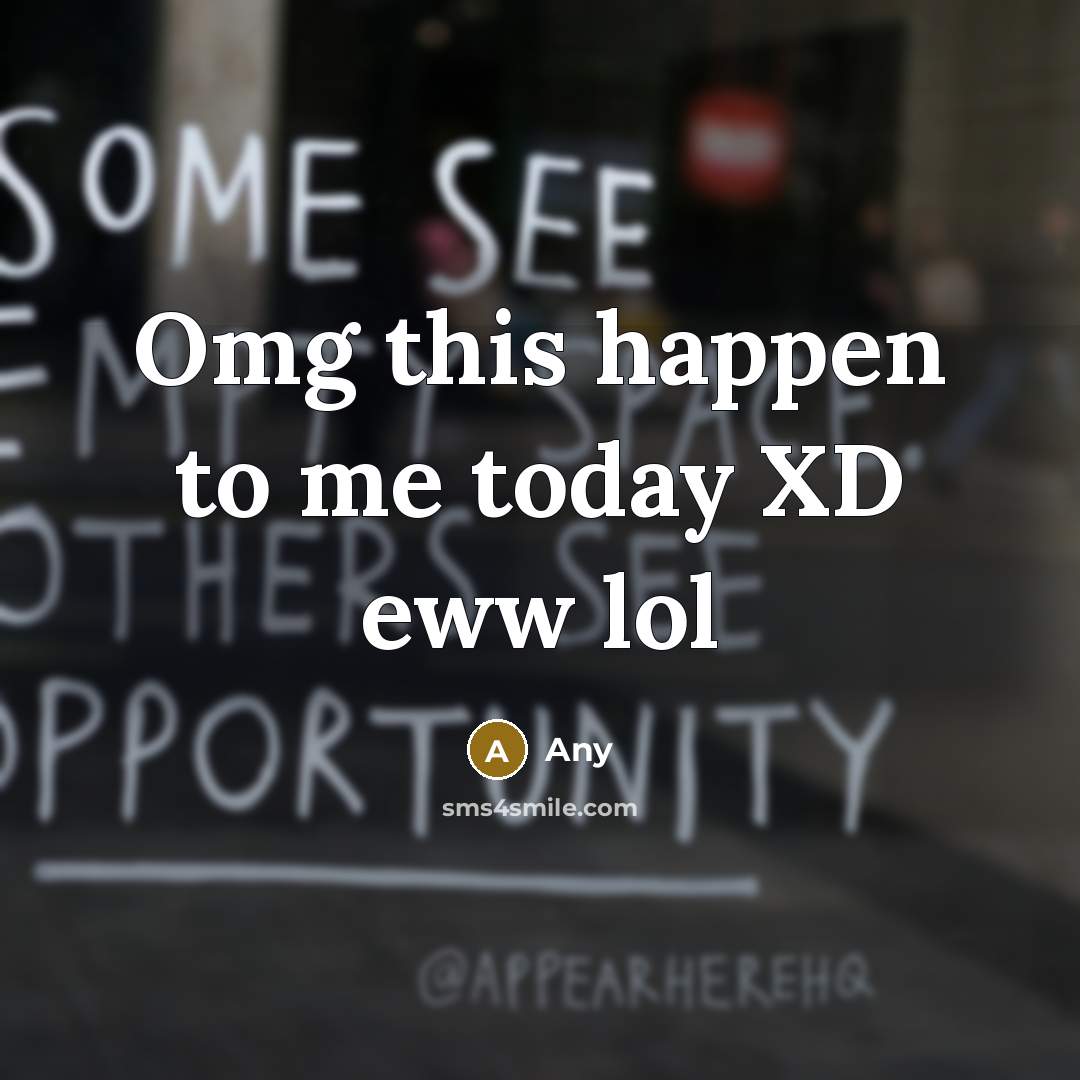 “Omg this happen to me today XD eww lol” quote by Any