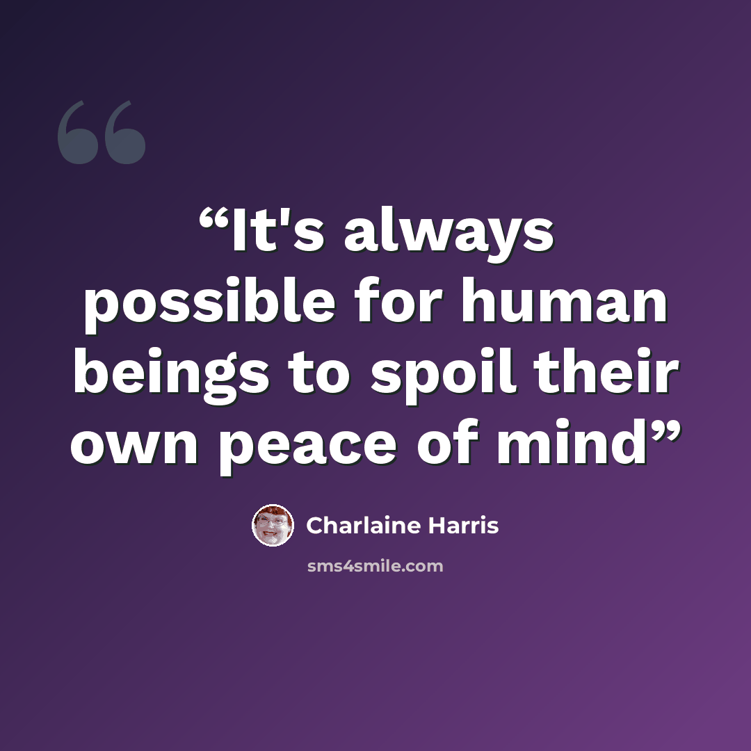 “It's always possible for human beings to spoil their own peace of mind” quote by Charlaine Harris