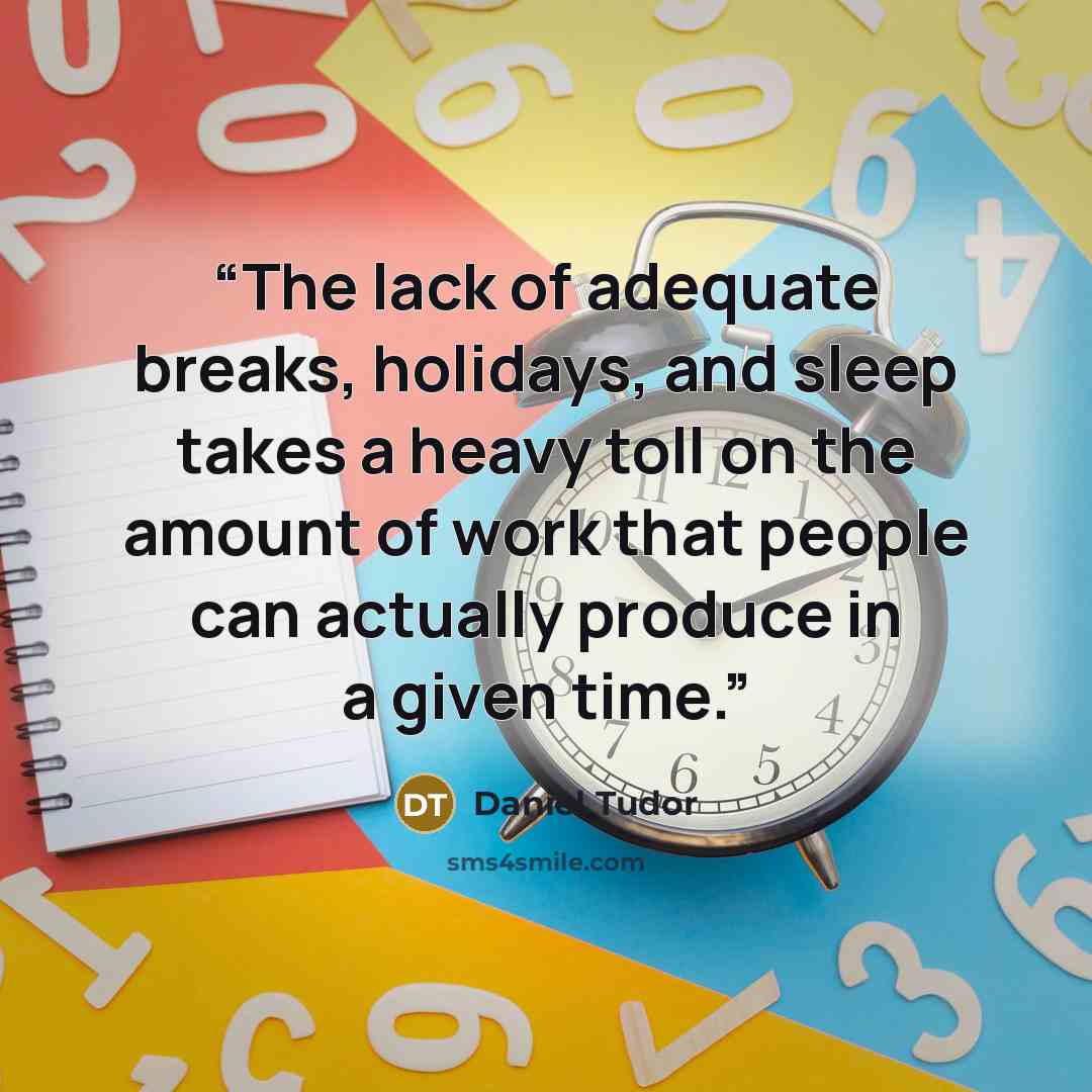“The lack of adequate breaks, holidays, and sleep takes a heavy toll on the amount of work that people can actually produce in a given time.” quote by Daniel Tudor