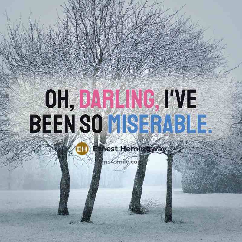 “Oh, darling, I've been so miserable.” quote by Ernest Hemingway