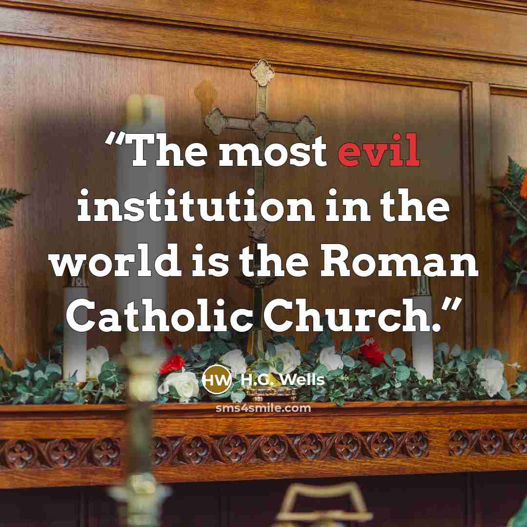 “The most evil institution in the world is the Roman Catholic Church.” quote by H.G. Wells