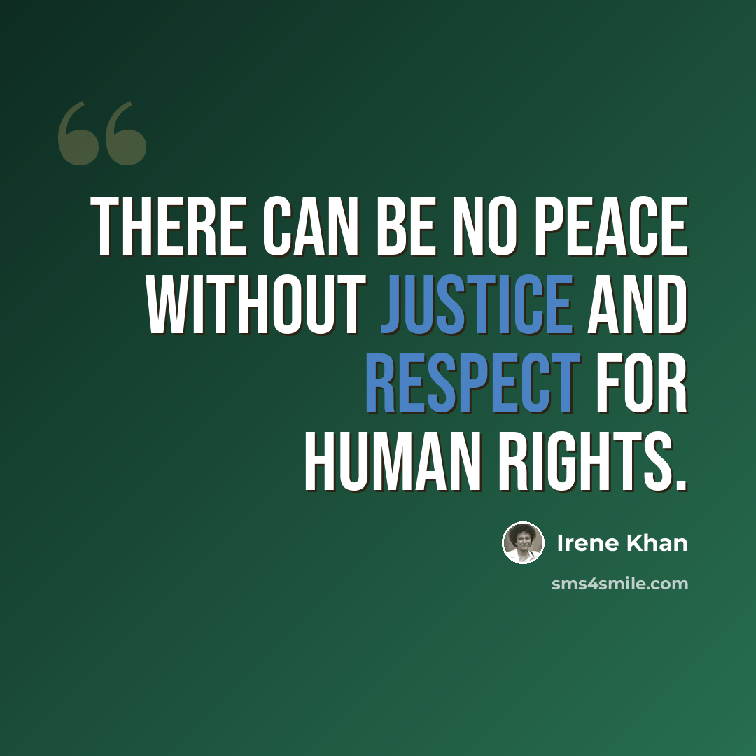 “There can be no peace without justice and respect for human rights.” quote by Irene Khan