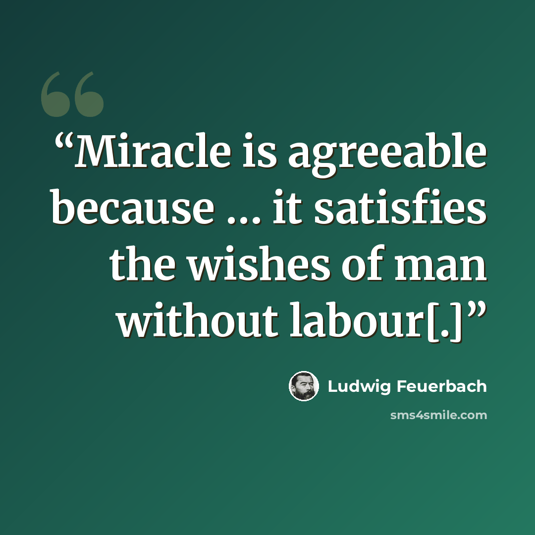 “Miracle is agreeable because … it satisfies the wishes of man without labour[.]” quote by Ludwig Feuerbach