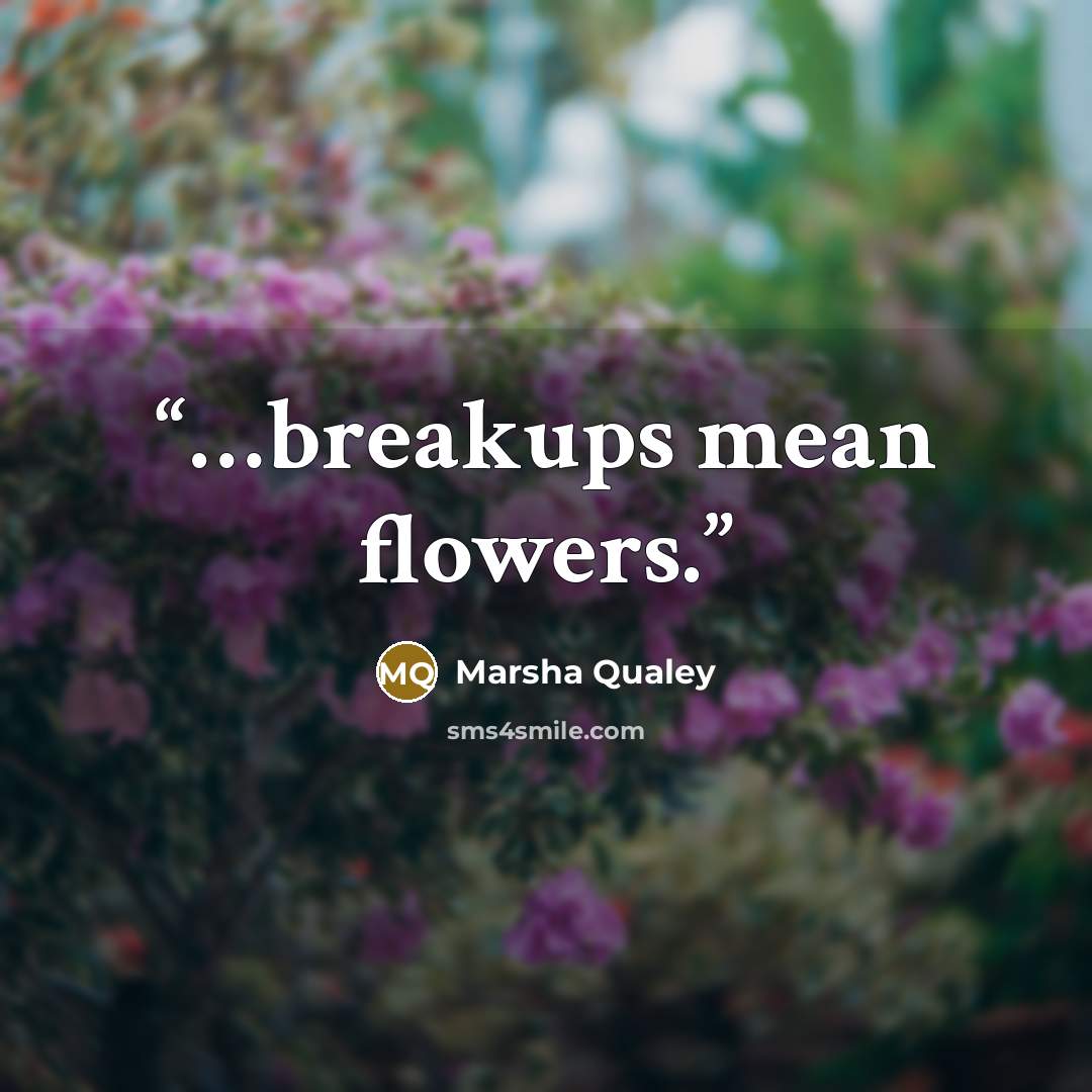 “…breakups mean flowers.” quote by Marsha Qualey