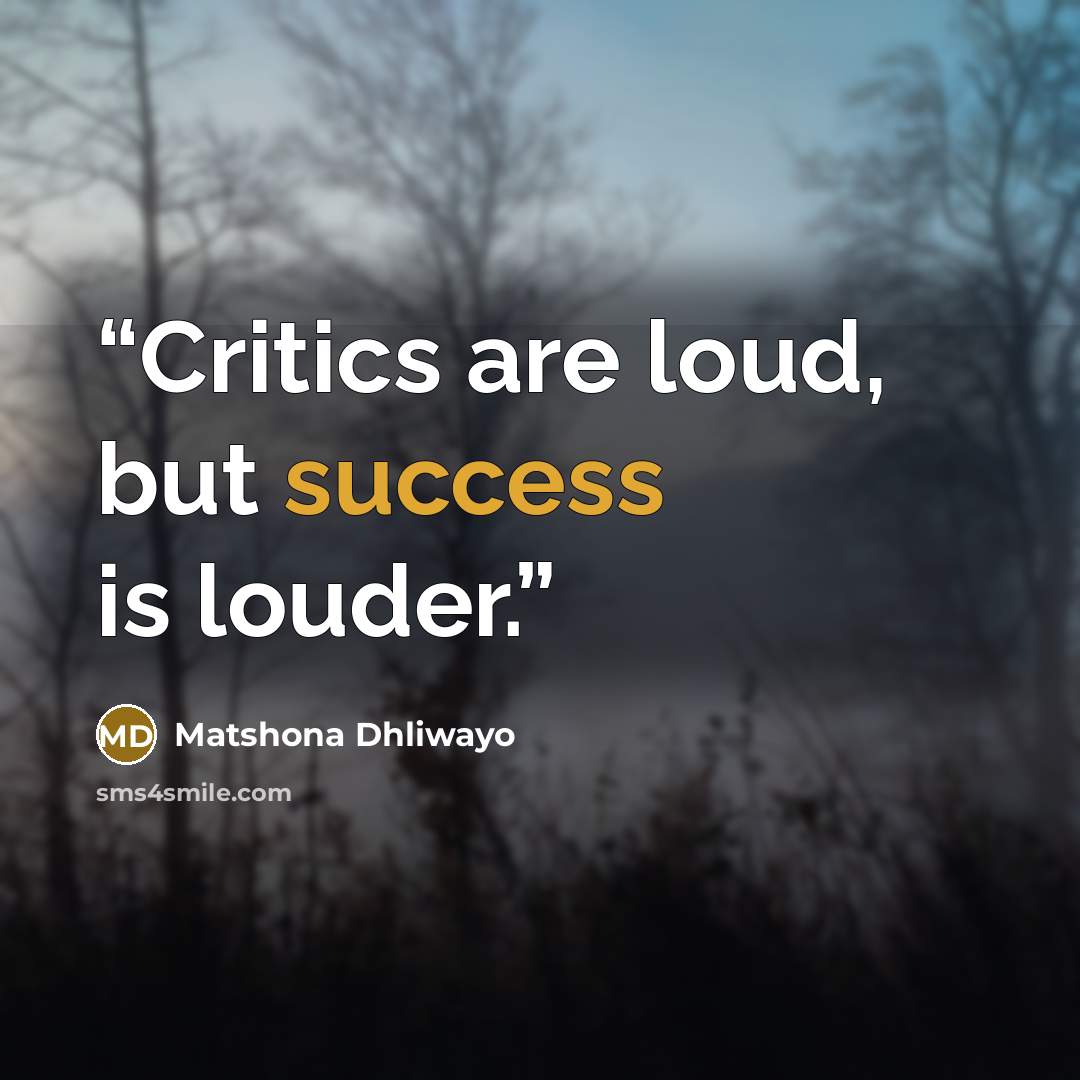 “Critics are loud, but success is louder.” quote by Matshona Dhliwayo