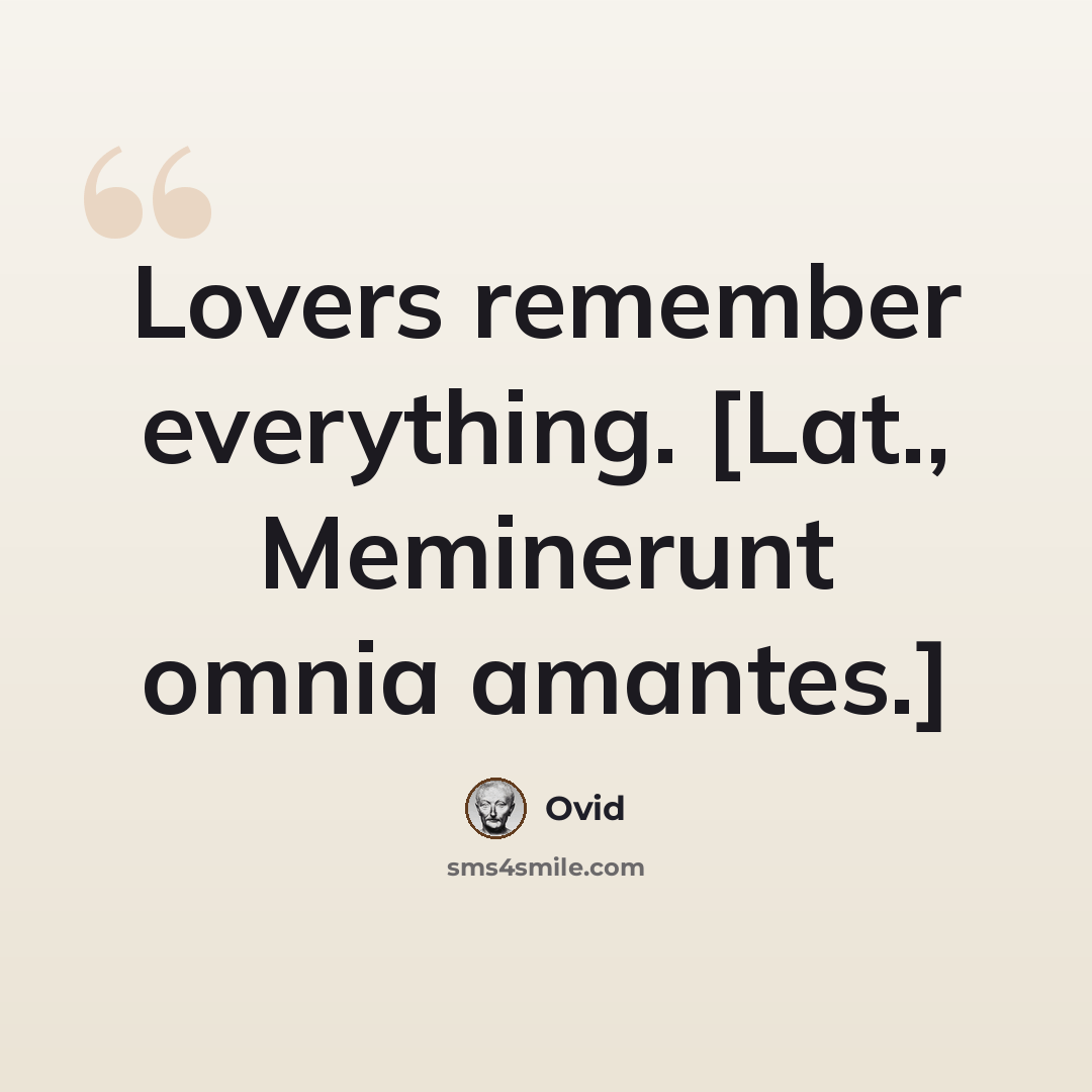 “Lovers remember everything. [Lat., Meminerunt omnia amantes.]” quote by Ovid