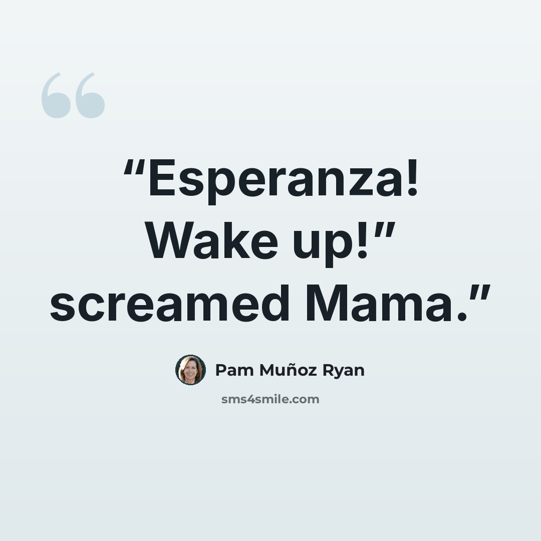 “Esperanza! Wake up!” screamed Mama.” quote by Pam Muñoz Ryan