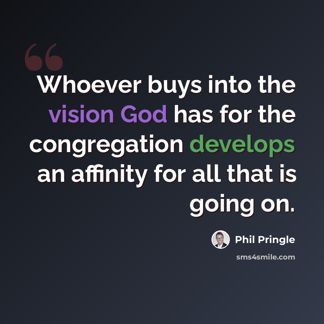 “Whoever buys into the vision God has for the congregation develops an affinity for all that is going on.” quote by Phil Pringle