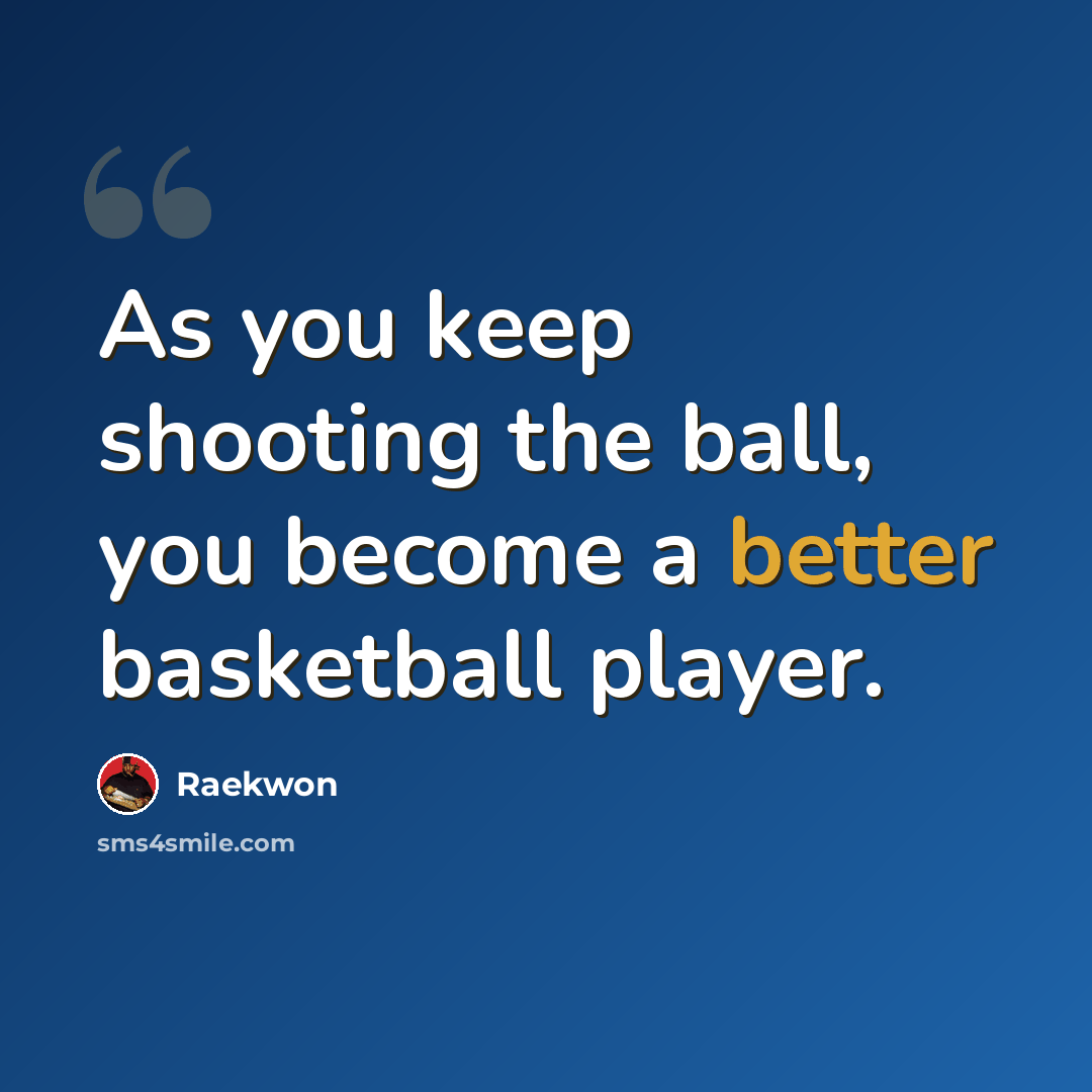“As you keep shooting the ball, you become a better basketball player.” quote by Raekwon