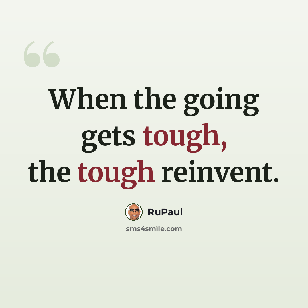 “When the going gets tough, the tough reinvent.” quote by RuPaul