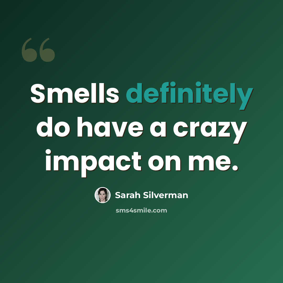 “Smells definitely do have a crazy impact on me.” quote by Sarah Silverman