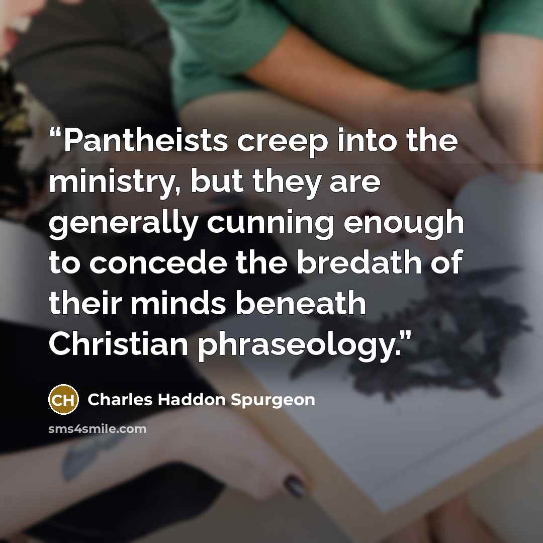 “Pantheists creep into the ministry, but they are generally cunning enough to concede the bredath of their minds beneath Christian phraseology.” quote by Charles Haddon Spurgeon