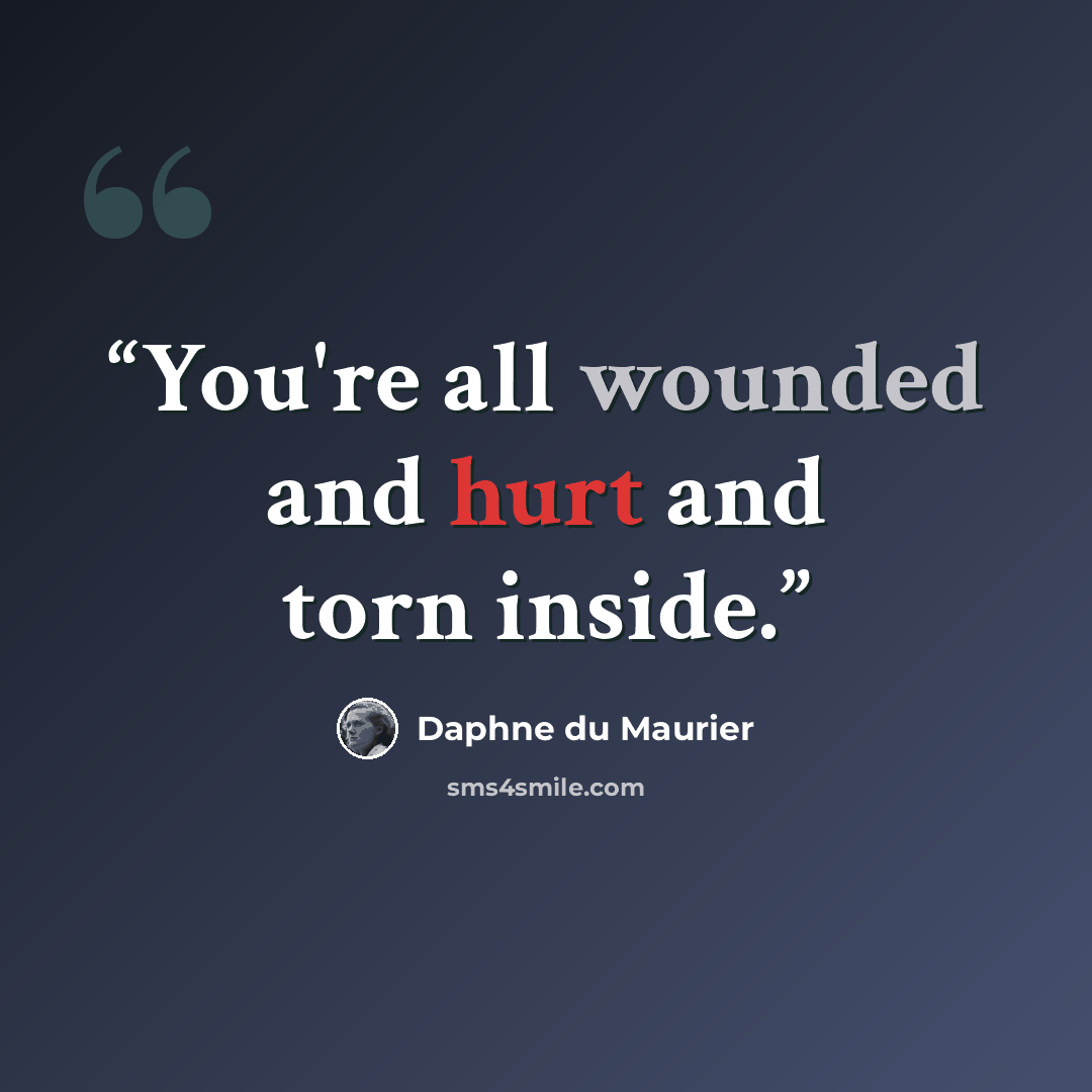 “You're all wounded and hurt and torn inside.” quote by Daphne du Maurier