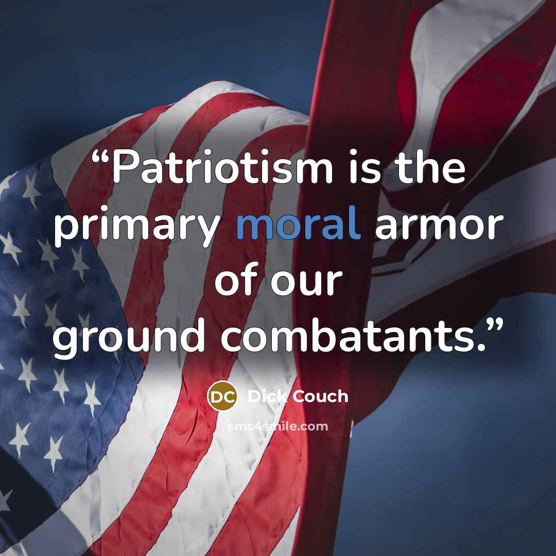 “Patriotism is the primary moral armor of our ground combatants.” quote by Dick Couch