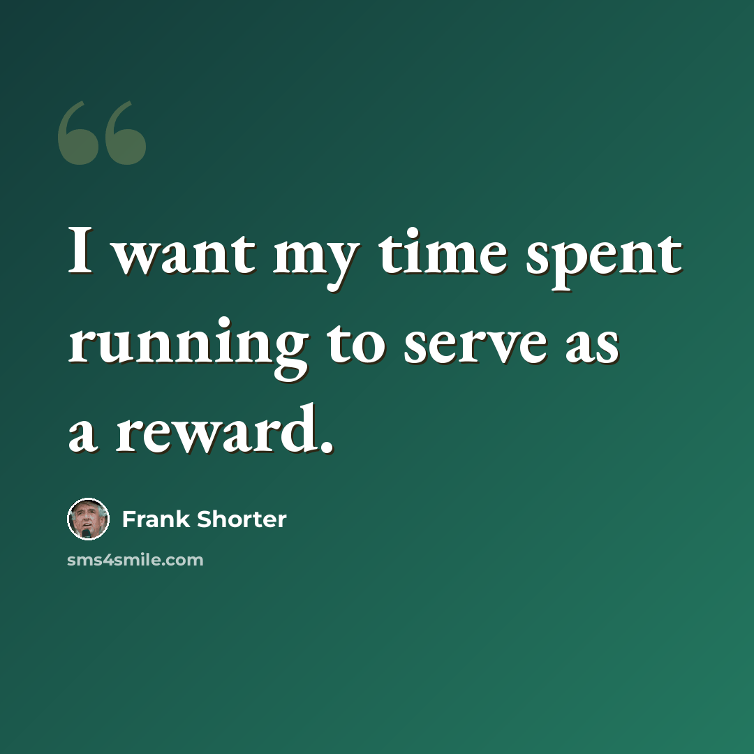 “I want my time spent running to serve as a reward.” quote by Frank Shorter