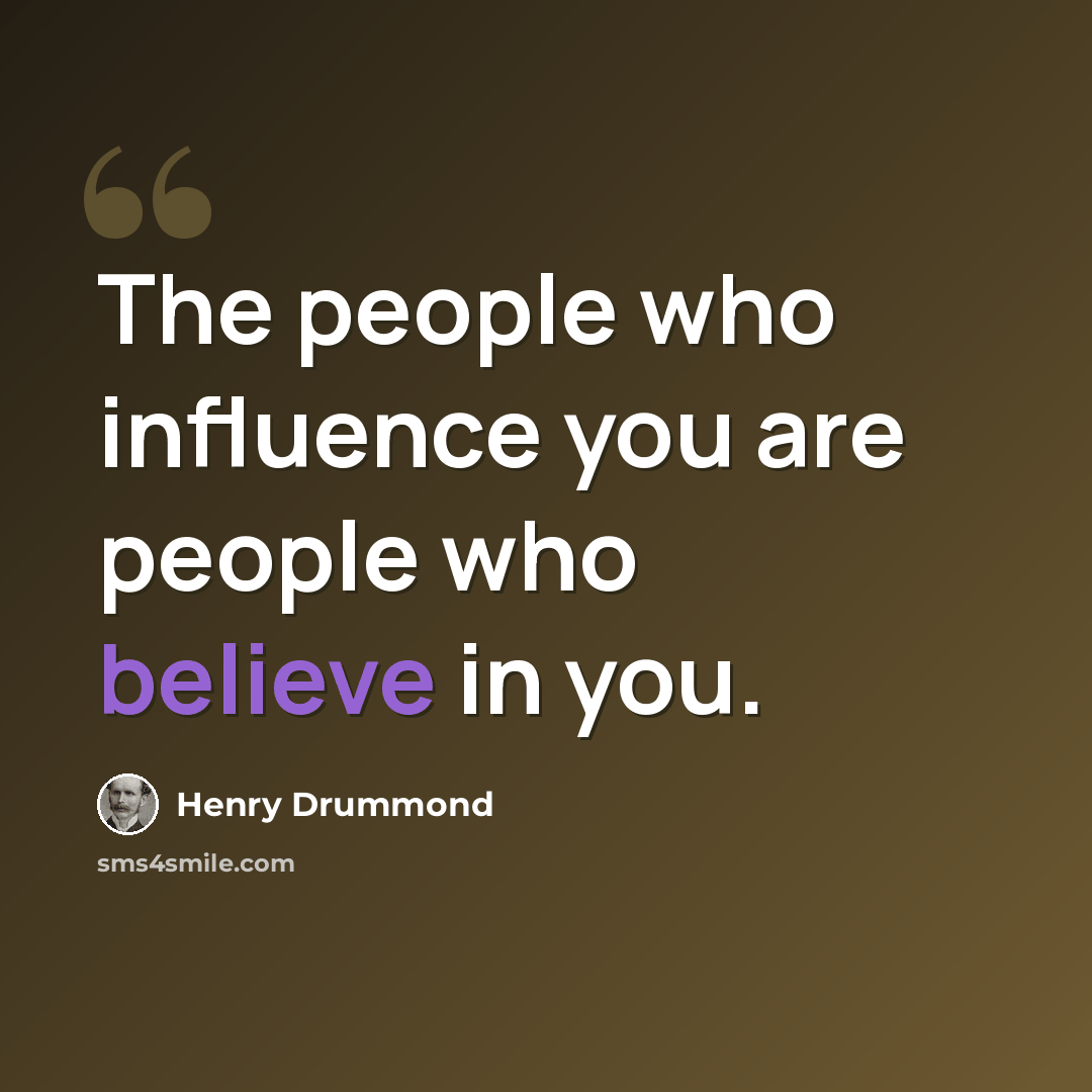 “The people who influence you are people who believe in you.” quote by Henry Drummond