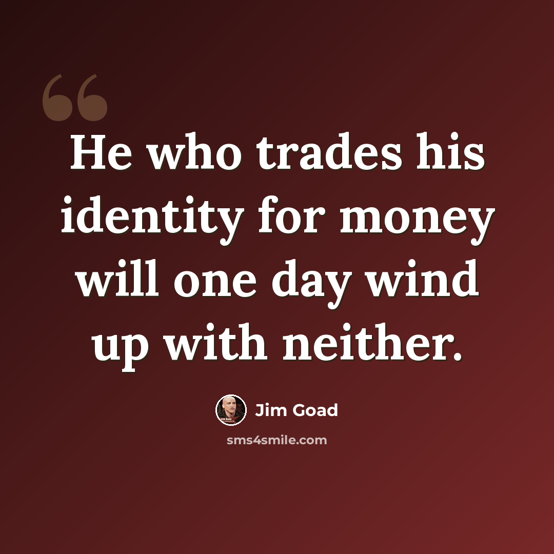 “He who trades his identity for money will one day wind up with neither.” quote by Jim Goad