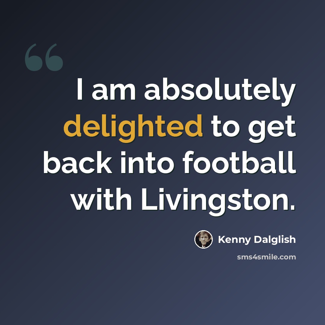 “I am absolutely delighted to get back into football with Livingston.” quote by Kenny Dalglish