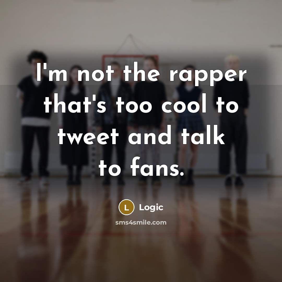 “I'm not the rapper that's too cool to tweet and talk to fans.” quote by Logic